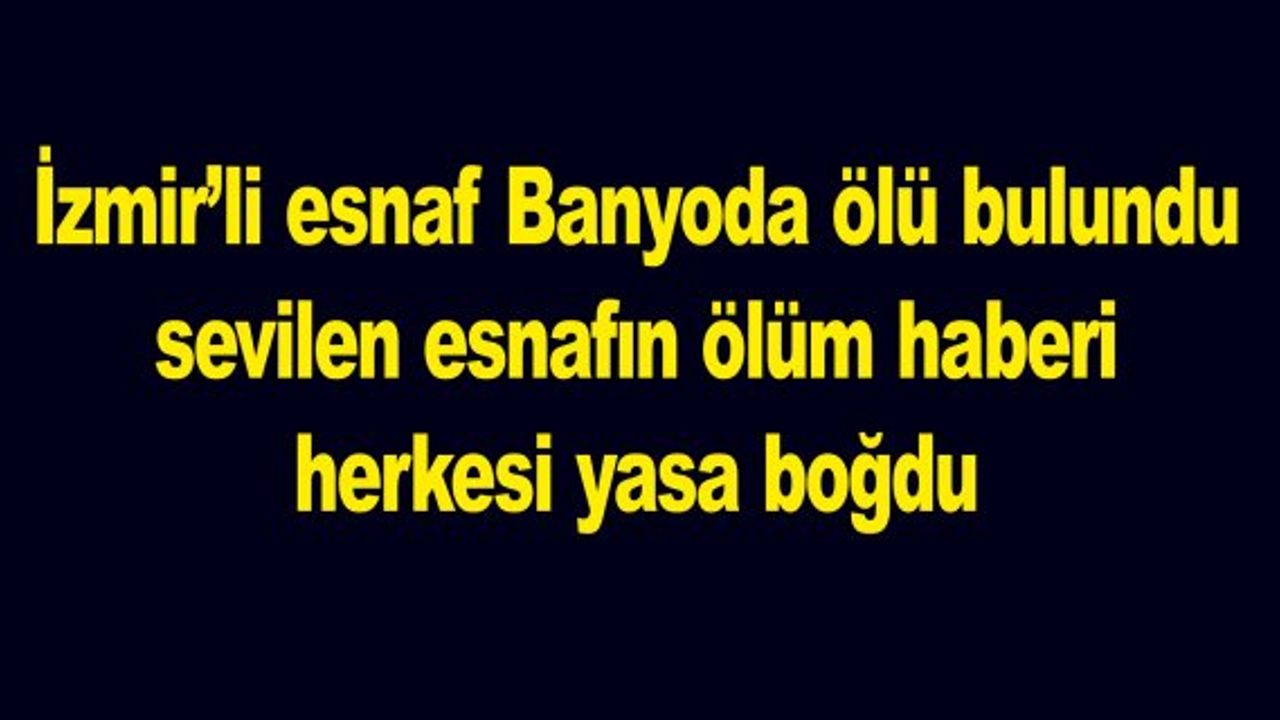 İzmir'li Esnaf Banyoda Ölü Bulundu