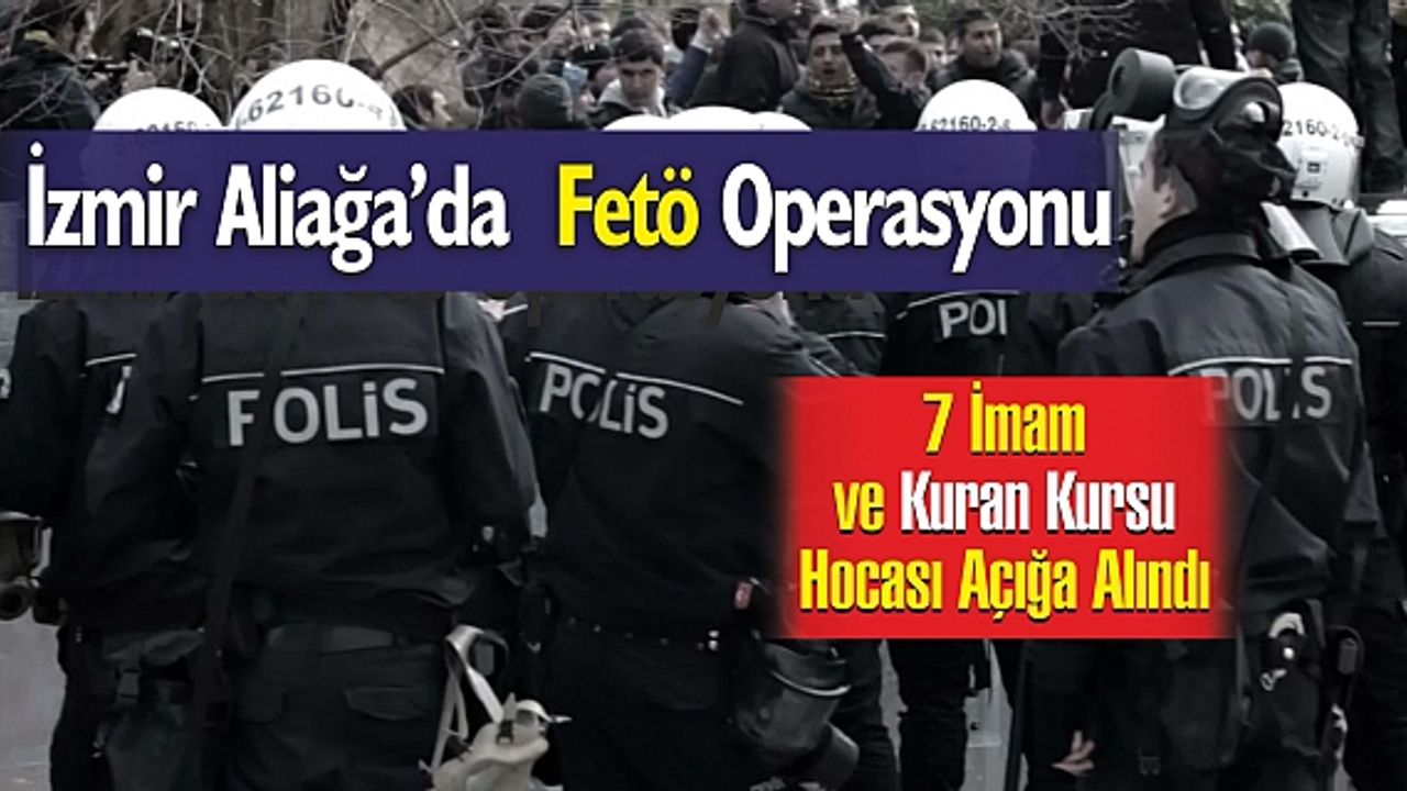 Aliağa'da 7 imam ve 1 Kuran kursu öğretmeni açığa alındı