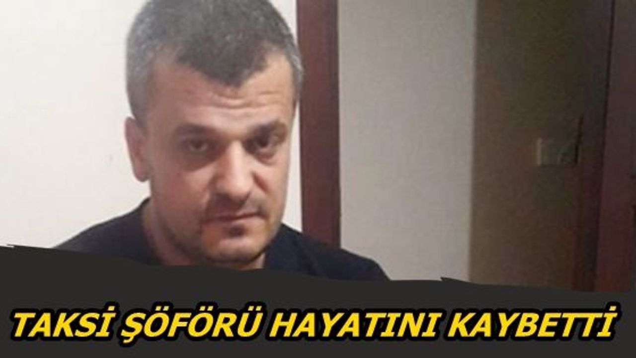 Taksi Şöförü Hayatını Kaybetti