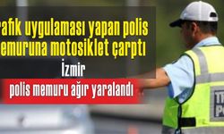 İzmir'de trafik polisi ağır yaralandı