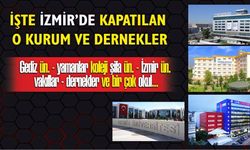 İşte İzmir'de Kapatılan O Kurumlar