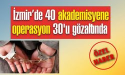 İzmir'de 40 Akademisyen Gözaltına Alındı