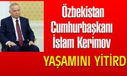 İslam Kerimov Hayatını Kaybetti