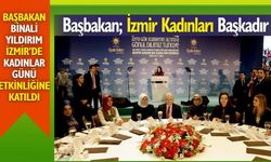 Başbakan Yıldırım; İzmir Kadınları Farklıdır