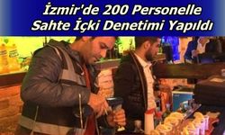 İzmir'de 200 Personelle Sahte İçki Denetimi Yapıldı
