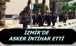 İzmir'de asker intihar etti 
