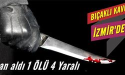 İzmir'de Bıçaklı Kavga 1 Ölü 4Yaralı