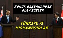 Konuk Başbakan; Türkiye'yi Kıskanıyorlar