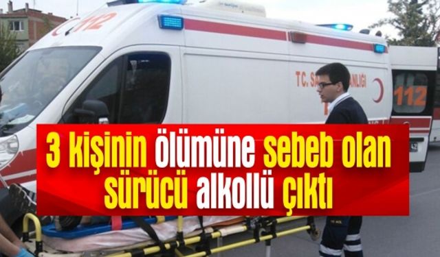 3 Kişinin Ölğümüne Sebeb Olan Kişi Alkollü Çıktı