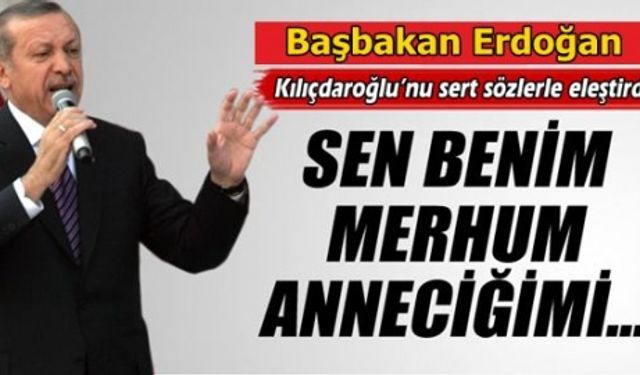 Başbakan Erdoğan: 'Sen benim merhum anneciğimi...'