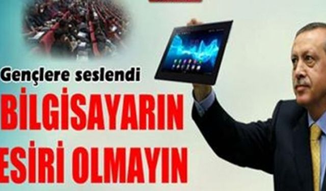 Erdoğan'dan gençlere mesaj: 'Bilgisayarın esiri olmayın'