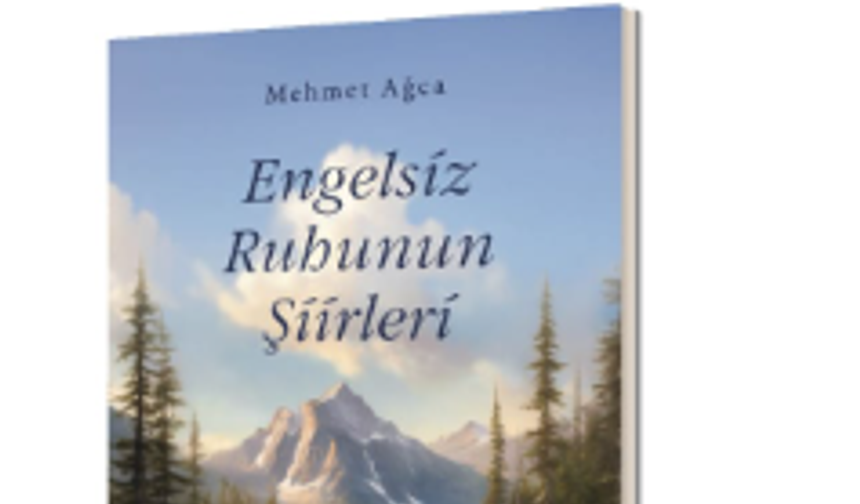 Mehmet Ağca’dan Yeni Kitap: “Engelsiz Ruhunun Şiirleri”